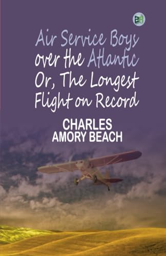 Air Service Boys over the Atlantic; Or, The Longest Flight on Record von Zinc Read