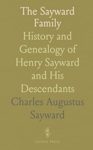 The Sayward Family: History and Genealogy of Henry Sayward and His Descendants von Sothis Press