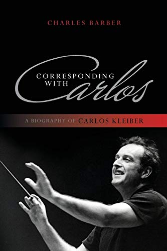 Corresponding with Carlos: A Biography of Carlos Kleiber von Rowman & Littlefield Publishers
