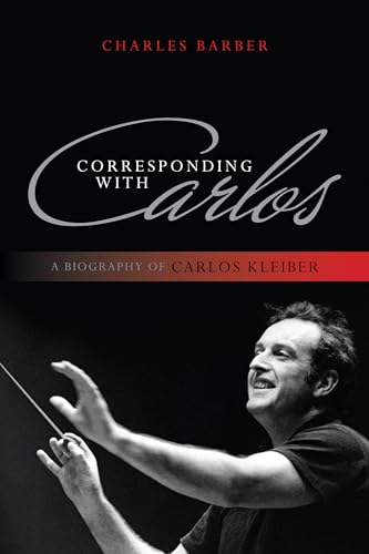 Corresponding with Carlos: A Biography of Carlos Kleiber von Rowman & Littlefield Publishers