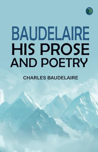 Baudelaire: His Prose and Poetry von Zinc Read