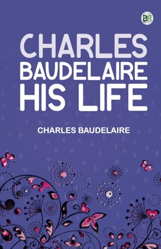 Charles Baudelaire His Life von Zinc Read