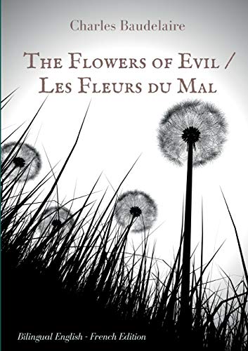 The Flowers of Evil / Les Fleurs du Mal : English - French Bilingual Edition: The famous volume of French poetry by Charles Baudelaire in two languages