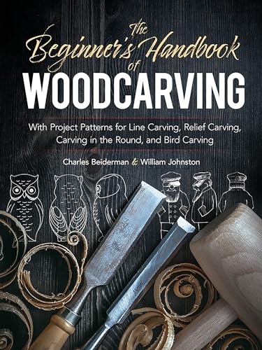 The Beginner's Handbook of Woodcarving: With Project Patterns for Line Carving, Relief Carving, Carving in the Round, and Bird Carving (Dover Woodworking) (Dover Crafts: Woodworking)