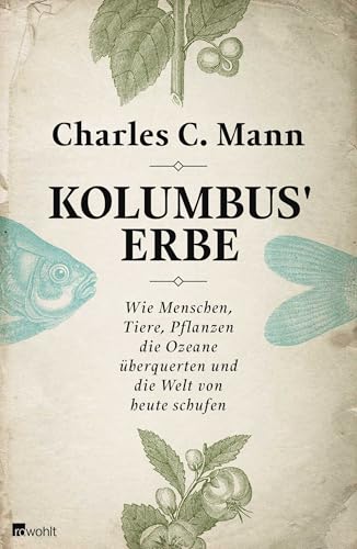 Kolumbus' Erbe: Wie Menschen, Tiere, Pflanzen die Ozeane überquerten und die Welt von heute schufen von Rowohlt