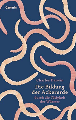 Die Bildung der Ackererde: durch die Tätigkeit der Würmer (Launen der Natur) von Czernin Verlags GmbH