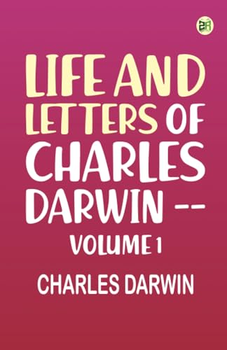 Life and Letters of Charles Darwin -- Volume 1 von Zinc Read