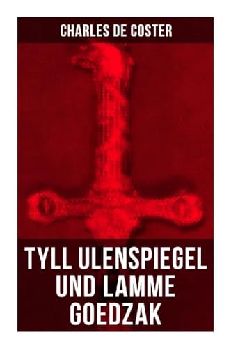 Tyll Ulenspiegel und Lamme Goedzak: Historischer Roman: Legende von ihren heroischen und ruhmreichen Abenteuern im Lande Flandern und anderen Orts von Musaicum Books