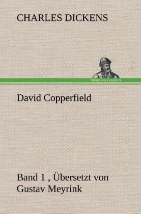 David Copperfield - Band 1 Übersetzt von Gustav Meyrink von TREDITION CLASSICS