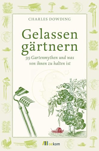 Gelassen gärtnern: 99 Gartenmythen und was von ihnen zu halten ist von Oekom Verlag GmbH