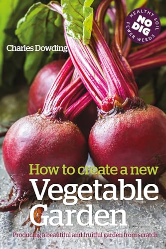 How to Create a New Vegetable Garden: Producing a beautiful and fruitful garden from scratch von Green Books