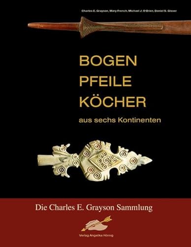 Bogen, Pfeile, Köcher aus sechs Kontinenten: Die Charles E. Grayson Sammlung
