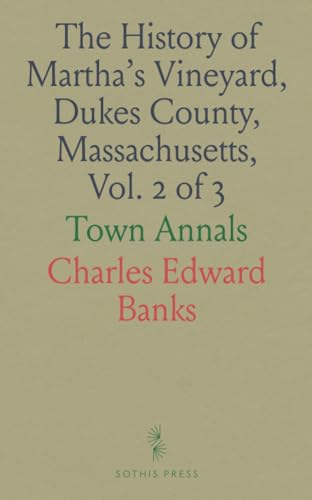 The History of Martha's Vineyard, Dukes County, Massachusetts , Vol. 2 of 3: Town Annals von Sothis Press
