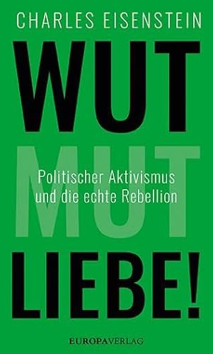 Wut, Mut, Liebe!: Politischer Aktivismus und die echte Rebellion von Europa Verlag GmbH
