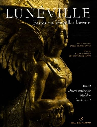 Lunéville, Fastes du Versailles lorrain: Tome 2, Décors intérieurs, mobilier, objets d'art