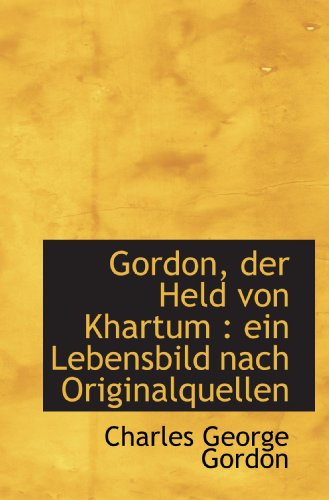 Gordon, der Held von Khartum : ein Lebensbild nach Originalquellen von BiblioBazaar