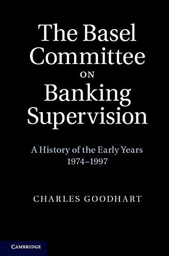The Basel Committee on Banking Supervision: A History of the Early Years 1974–1997 The Basel Committee on Banking Supervision: A History of the Early Years 1974–1997 von Cambridge University Press