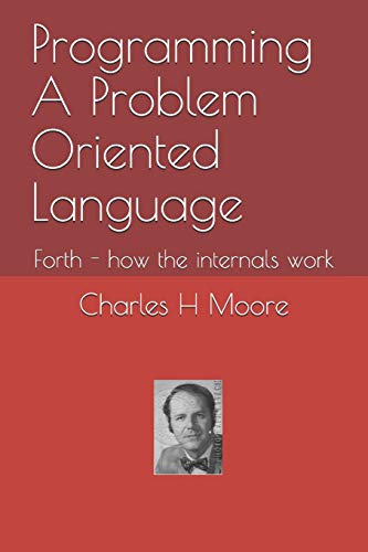 Programming A Problem Oriented Language: Forth - how the internals work von Independently Published