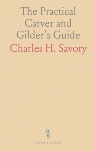 The Practical Carver and Gilder's Guide: Essentials of Gilding, Re-Gilding, and Silvering for Frames and Furniture von Sothis Press