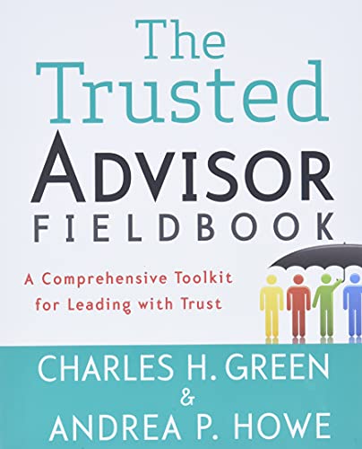 The Trusted Advisor Fieldbook: A Comprehensive Toolkit for Leading with Trust von Wiley