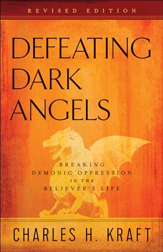 Defeating Dark Angels: Breaking Demonic Oppression in the Believer's Life