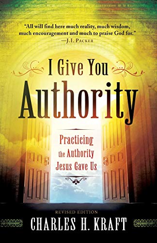 I Give You Authority: Practicing The Authority Jesus Gave Us I Give You Authority: Practicing The Authority Jesus Gave Us