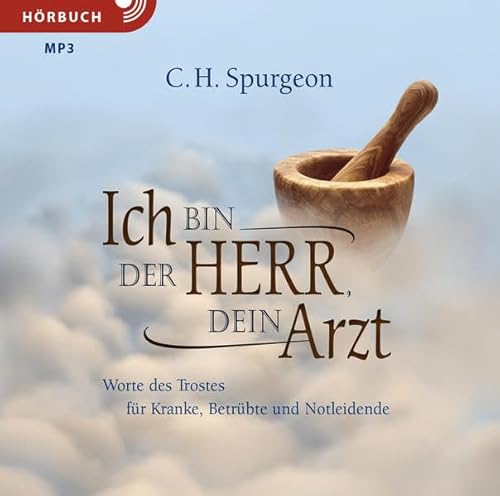 Ich bin der Herr, dein Arzt (Hörbuch): Worte des Trostes für Kranke, Betrübte und Notleidende