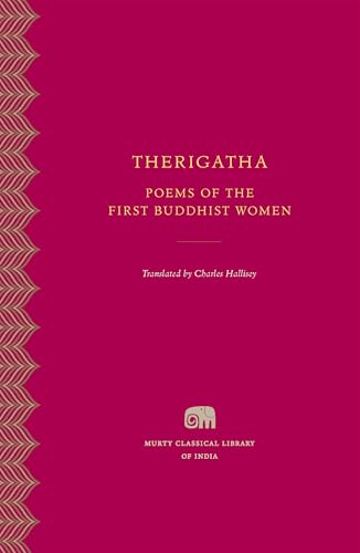 Therigatha: Poems of the First Buddhist Women (Murty Classical Library of India, Band 3)