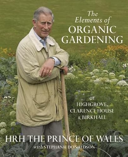 The Elements of Organic Gardening: At Highgrove, Clarence House & Birkhall