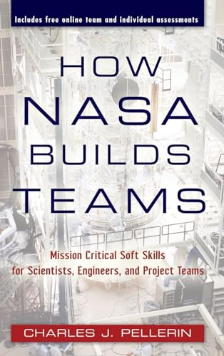 How NASA Builds Teams: Mission Critical Soft Skills for Scientists, Engineers, and Project Teams