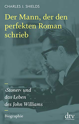 Der Mann, der den perfekten Roman schrieb: ›Stoner‹ und das Leben des John Williams – Biographie Der Mann, der den perfekten Roman schrieb: ›Stoner‹ und das Leben des John Williams – Biographie