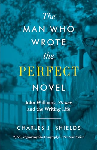 The Man Who Wrote the Perfect Novel: John Williams, Stoner, and the Writing Life von University of Texas Press