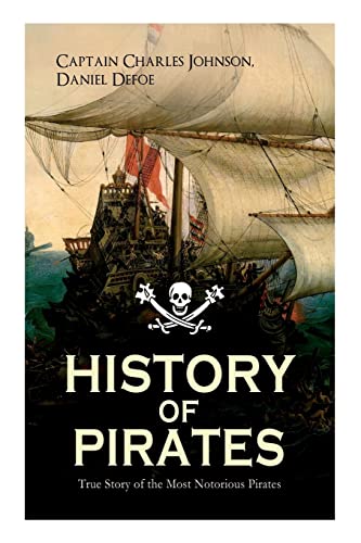 HISTORY OF PIRATES – True Story of the Most Notorious Pirates: Charles Vane, Mary Read, Captain Avery, Captain Blackbeard, Captain Phillips, John Rackam, Anne Bonny, Edward Low, Major Bonnet...