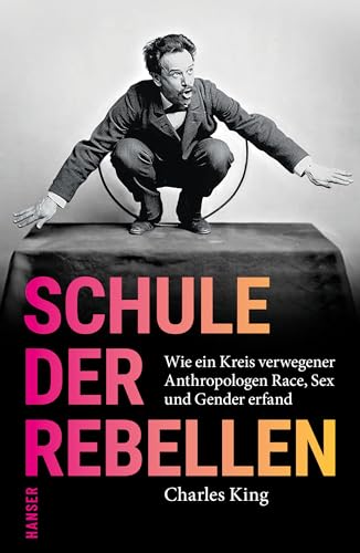 Schule der Rebellen: Wie ein Kreis verwegener Anthropologen Race, Sex und Gender erfand