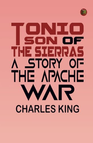 Tonio Son of the Sierras A Story of the Apache War von Zinc Read