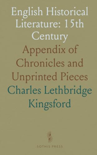 English Historical Literature: 15th Century: Appendix of Chronicles and Unprinted Pieces von Sothis Press