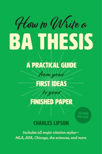 How to Write a BA Thesis, Second Edition: A Practical Guide from Your First Ideas to Your Finished Paper (Chicago Guides to Writing, Editing, and Publishing) von University of Chicago Press
