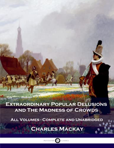 Extraordinary Popular Delusions and The Madness of Crowds: All Volumes - Complete and Unabridged von Createspace Independent Publishing Platform