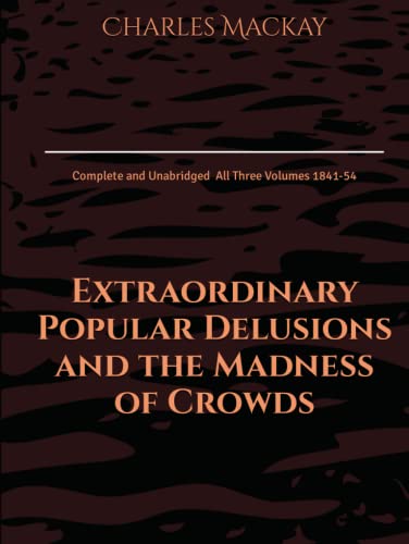 Extraordinary Popular Delusions and the Madness of Crowds : Complete and Unabridged : All Three Volumes 1841-54
