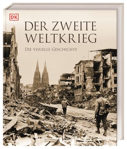 Der Zweite Weltkrieg: Die visuelle Geschichte. Deutsche Geschichte umfassend und im weltgeschichtlichen Zusammenhang beleuchtet von DK