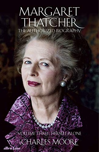 Margaret Thatcher: The Authorized Biography, Volume Three: Herself Alone (Margaret Thatcher: The Authorised Biography, 3)