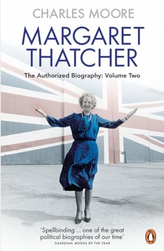 Margaret Thatcher: The Authorized Biography, Volume Two: Everything She Wants (Margaret Thatcher: The Authorised Biography, 2)