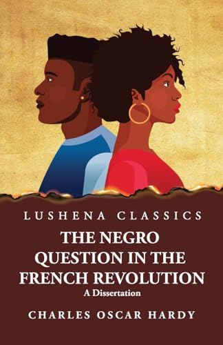 The Negro Question in the French Revolution A Dissertation von Lushena Books