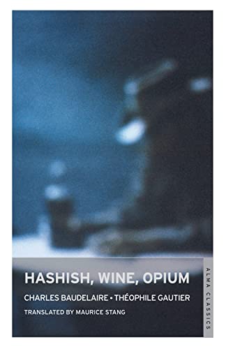 Hashish, Wine, Opium: Charles Baudelaire & Théophile Gautier Hashish, Wine, Opium: Charles Baudelaire & Théophile Gautier