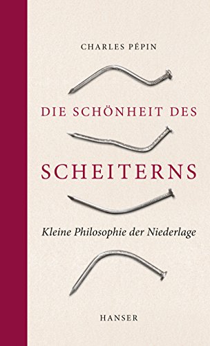 Die Schönheit des Scheiterns: Kleine Philosophie der Niederlage von Hanser, Carl GmbH + Co.