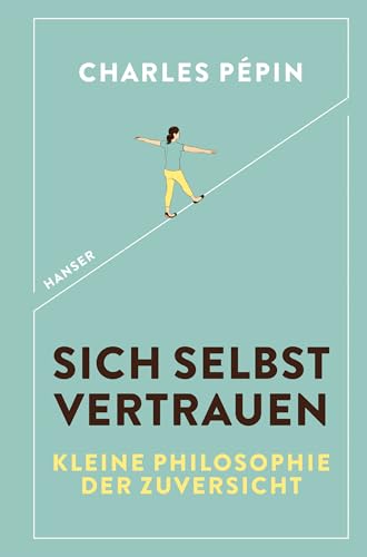 Sich selbst vertrauen: Kleine Philosophie der Zuversicht von HANSER FACHBUCHVERLAG