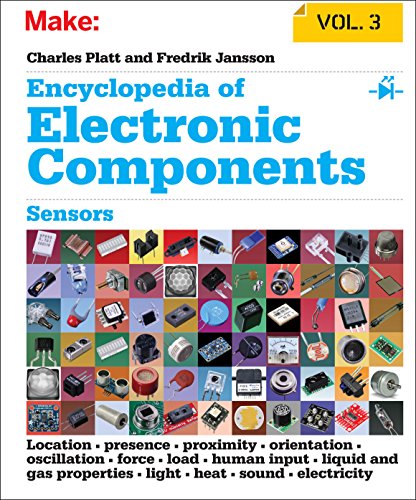 Encyclopedia of Electronic Components: Sensors for Location, Presence, Proximity, Orientation, Oscillation, Force, Load, Human Input, Liquid and Gas Properties, Light, Heat, Sound, and Electricity
