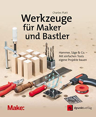 Werkzeuge für Maker und Bastler: Hammer, Säge & Co. – Mit einfachen Tools eigene Projekte bauen (Edition Make)