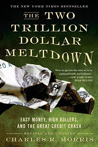 The Two Trillion Dollar Meltdown: Easy Money, High Rollers, and the Great Credit Crash by Charles R. Morris (2009-02-10)