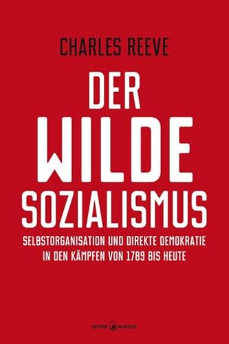 Der wilde Sozialismus: Selbstorganisation und direkte Demokratie in den Kämpfen von 1789 bis heute von Edition Nautilus